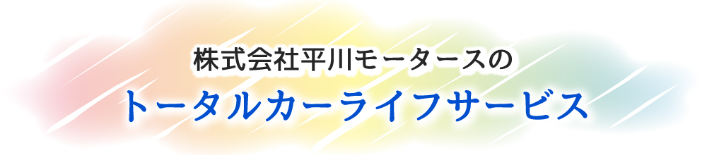 株式会社 平川モータースのトータルカーライフサービス